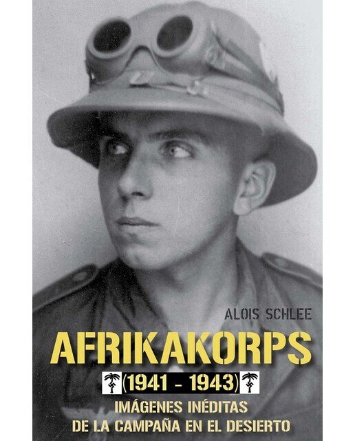 Imagen 0 de Afrikakorps (1941-1943): Imágenes inéditas de la campaña en el desierto