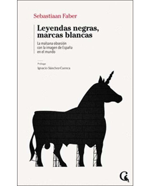 Imagen 0 de Leyendas negras, marcas blancas: La malsana obsesión con la imagen de España en el mundo  (Tapa blanda)