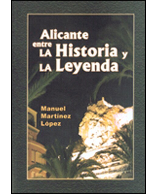 Imagen 0 de ALICANTE ENTRE LA HISTORIA Y LA LEYENDA  (Tapa blanda Tapa blanda con solapas)