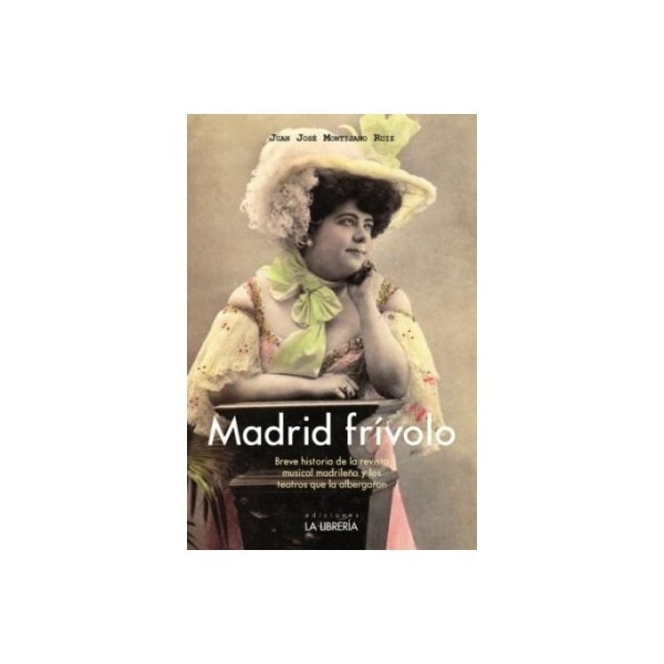 Imagen 1 de Madrid frívolo: Breve historia de la revista musical madrileña y los teatros que la albergaron (Tapa blanda)