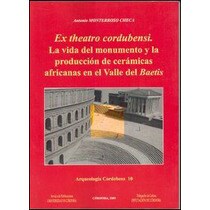 Ex theatro cordubensis. La vida del monumento y la producción de cerámicas africanas en el valle del baetis