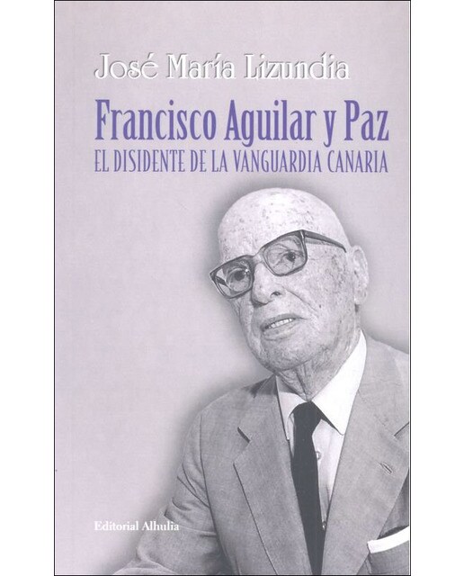 Francisco aguilar y paz: El disidente de la vanguardia canaria(Tapa blanda) 1