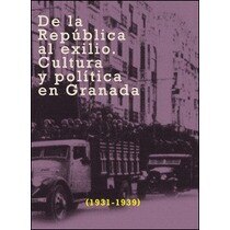De la república al exilio: Cultura y política en granada, 1931-1939