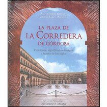 La plaza de la corredera de córdoba. Funciones, significado e imagen a través de los siglos