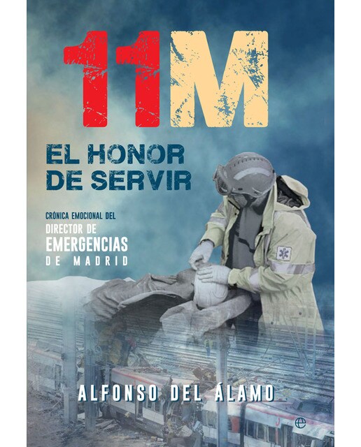 11-M. El Honor De Servir: Crónica Emocional Del Director De Emergencias De Madrid 1