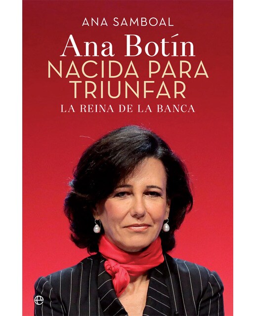 Ana Botín. Nacida Para Triunfar. : La Reina De La Banca 1