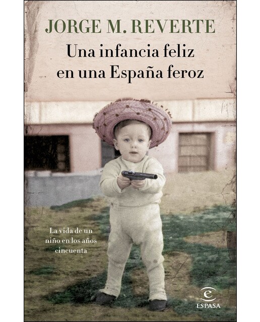 Una infancia feliz en una España feroz: La vida de un niño en los años cincuenta (Capa dura) 1