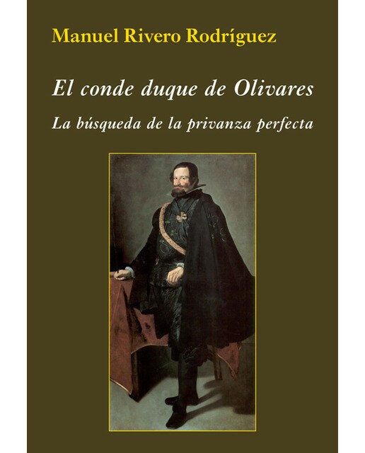 El Conde Duque De Olivares. La Búsqueda De La Privanza Perfecta 1
