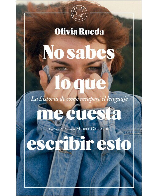 No Sabes Lo Que Me Cuesta Escribir Esto: La Historia De Cómo Recuperé El Lenguaje 1