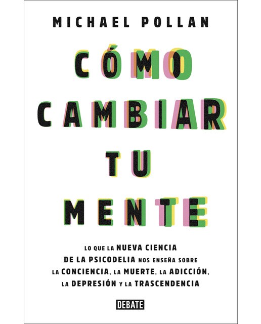 Imagem 0 de Cómo cambiar tu mente: Lo que la nueva ciencia de la psicodelia nos enseña sobre la conciencia, la muerte, la adicción, la depresión y la transc