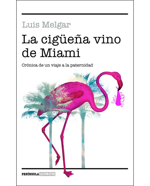 Imagen 0 de La cigüeña vino de Miami: Crónica de un viaje a la paternidad  (Tapa blanda con solapas)