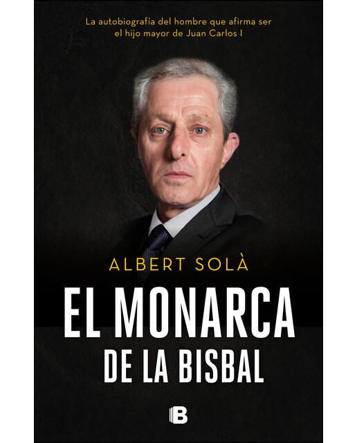 El monarca de La Bisbal: La autobiografía del hombre que afirma ser el hijo mayor de Juan Carlos I (Capa mole) 1
