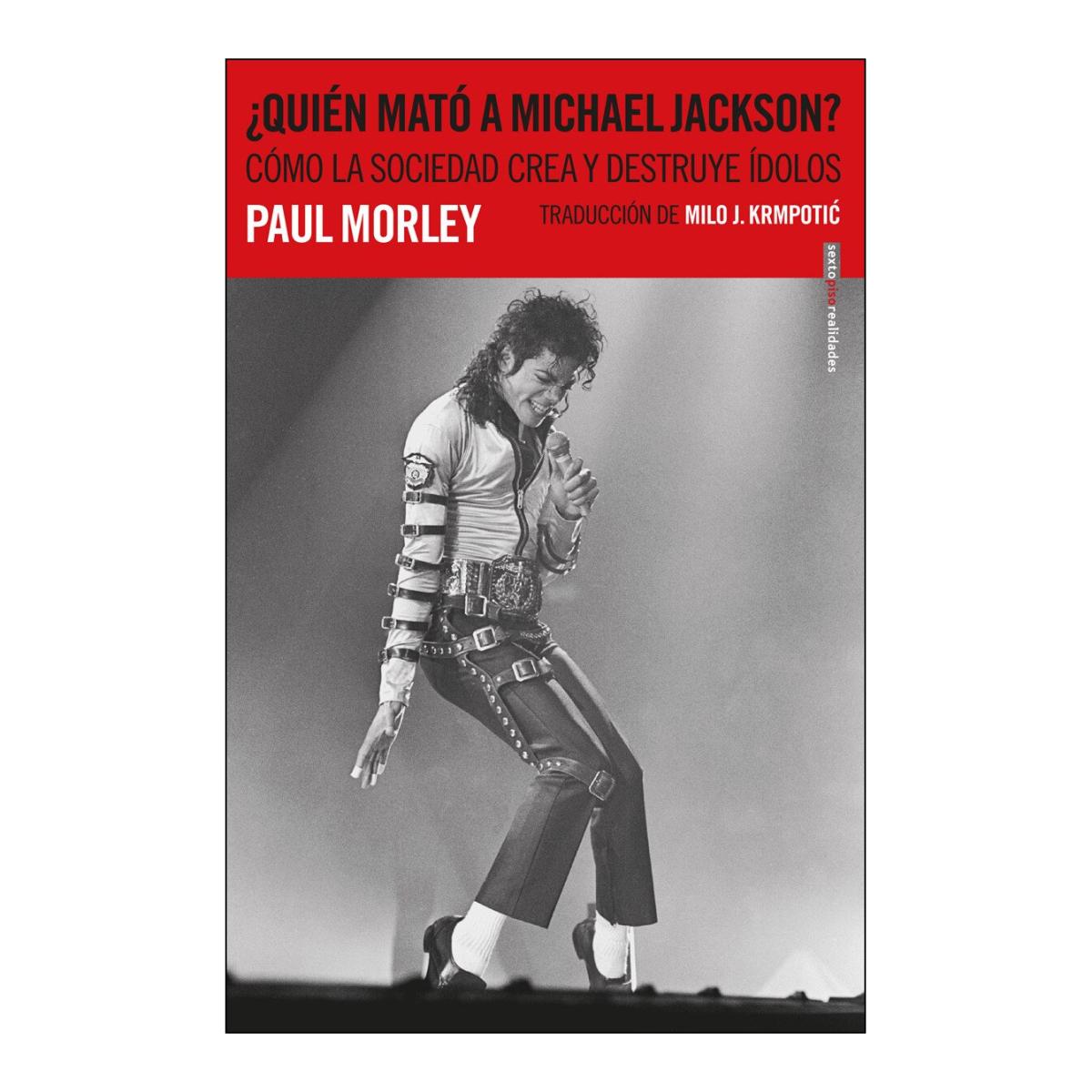 ¿Quién Mató A Michael Jackson?: Cómo La Sociedad Crea Y Destruye Ídolos 1