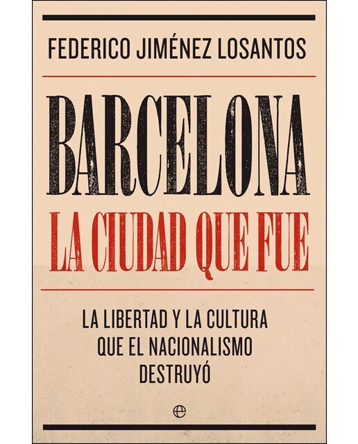 Imagen 0 de Barcelona. La ciudad que fue: La libertad y la cultura que el nacionalismo destruyó (Tapa blanda con solapas)