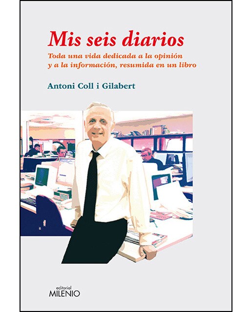Mis Seis Diarios. Toda Una Vida Dedicada A La Opinión Y A La Información, Resumida En Un Libro 1