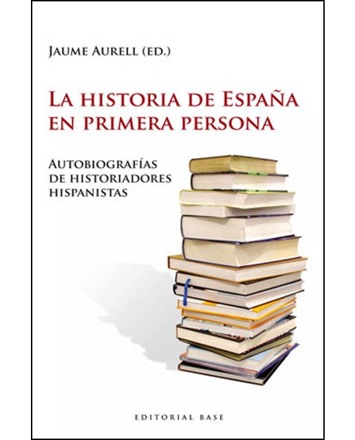 La historia de españa en primera persona: Autobiografías de historiadores hispanistas(Tapa blanda) 1
