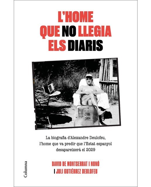 L'home que no llegia els diaris: La biografia d'Alexandre Deulofeu, l'home que va predir que l'Estat espanyol desapareixerà el 2 (Capa mole com abas) 1