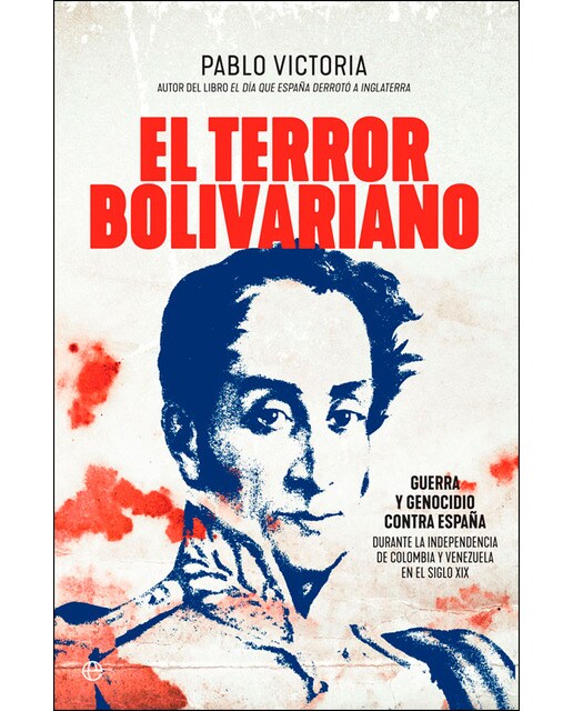 El terror bolivariano: Guerra y genocidio contra españa durante la independencia de colombia y venezuela en el siglo xix(Tapa dura) 1