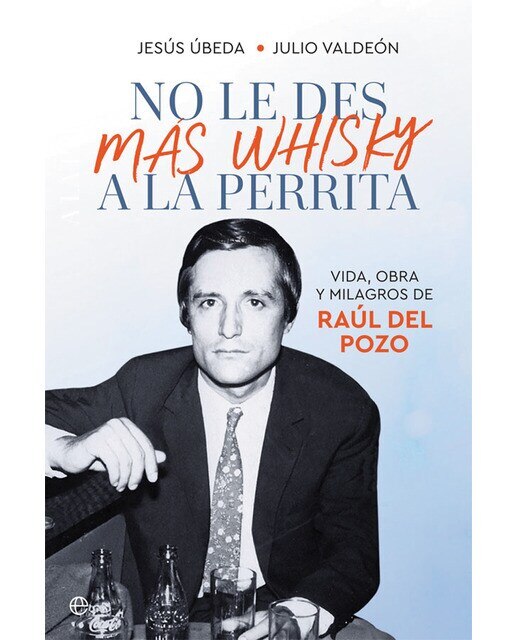 No le des más whisky a la perrita: Vida, obra y milagros de Raúl del Pozo (Capa mole com abas) 1