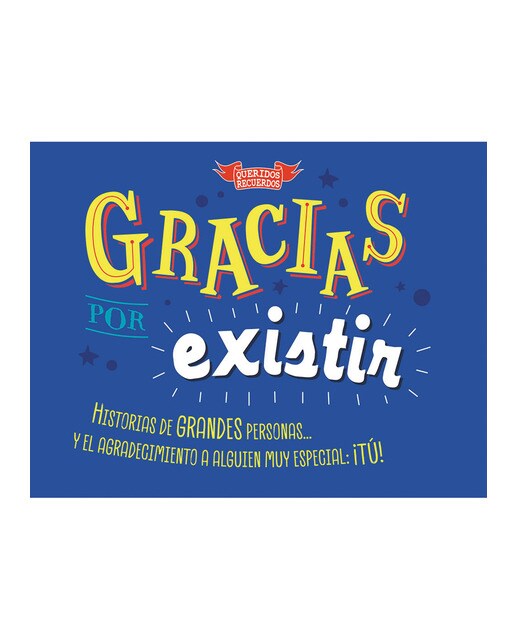 Gracias por existir: Historias de grandes personas y el agradecimiento a alguien muy especial: ¡tú!