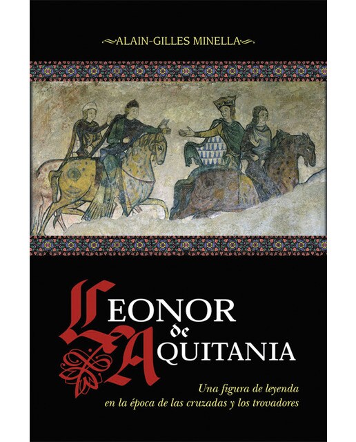 Leonor de aquitania: Una figura de leyenda en la época de las cruzadas y los trovadores(Tapa blanda) 1