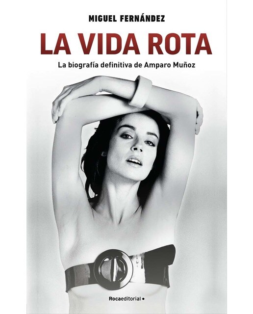 La vida rota: La biografía definitiva de Amparo Muñoz (Capa mole) 1