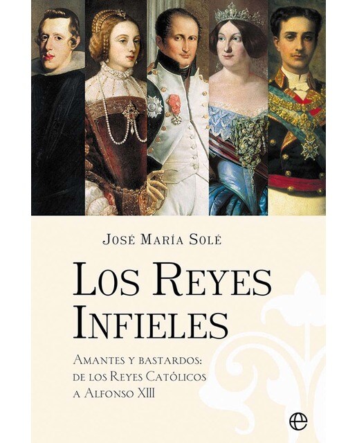 Los reyes infieles: Amantes y bastardos: de los reyes católicos a alfonso xiii(Tapa blanda) 1