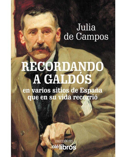 Recordando a galdós: en varios sitios de españa que en su vida recorrió
