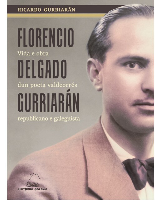 Florencio Delgado Gurriarán. Vida e obra dun poeta valdeorrés republicano e galeguista (Capa mole com abas) 1
