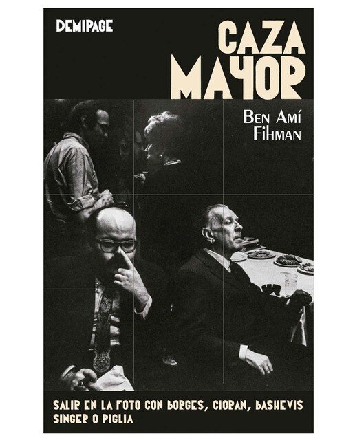 Caza Mayor: Salir en la foto con Borges, Cioran, Bashevis Singer o Piglia (Capa mole) 1
