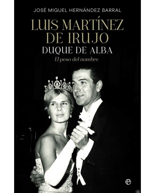 Luis Martínez de Irujo: Duque de Alba. El peso del nombre (Capa dura) 1