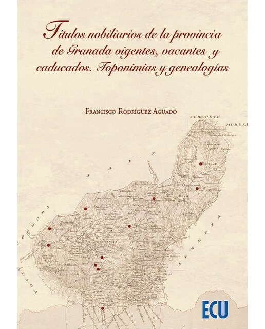 Títulos nobiliarios de la provincia de Granada vigentes, vacantes y caducados. Toponimias y genealogías