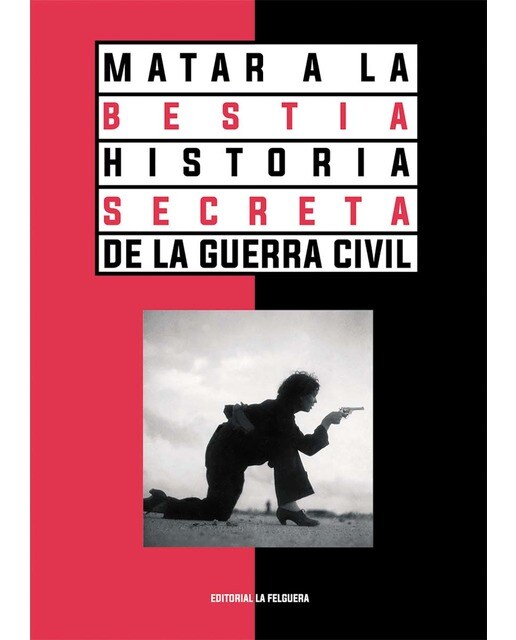 MATAR A LA BESTIA: HISTORIA SECRETA DE LA GUERRA CIVIL 1