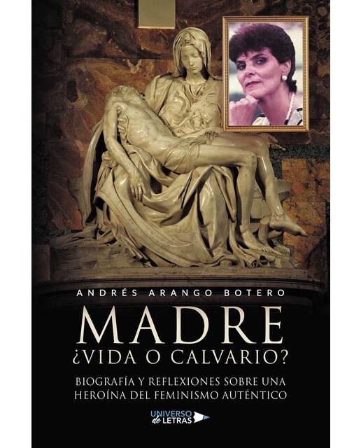 Madre  vida o calvario  Biografía y reflexiones sobre una heroína del feminismo auténtico (Capa mole) 1
