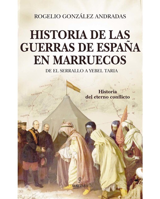 Historia de las guerras de España en Marruecos: De El Serrallo a Yebel Taria, el eterno conflicto (Capa mole) 1