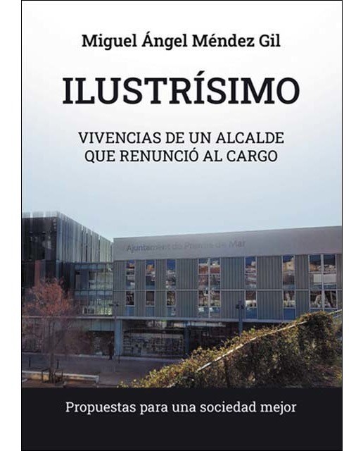 Ilustrísimo: Vivencias de un alcalde que renunció al cargo. Propuestas para una sociedad mejor 1