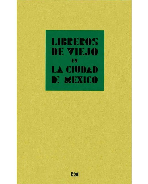 Libreros de viejo en la Ciudad de México: Crónica de la compraventa de libros en la segunda mitad del siglo XX contada por algunos de sus (Capa mole) 1