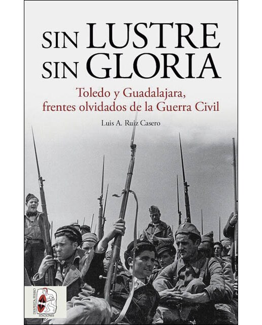 Sin lustre, sin gloria: Toledo y Guadalajara, frentes olvidados de la Guerra Civil española