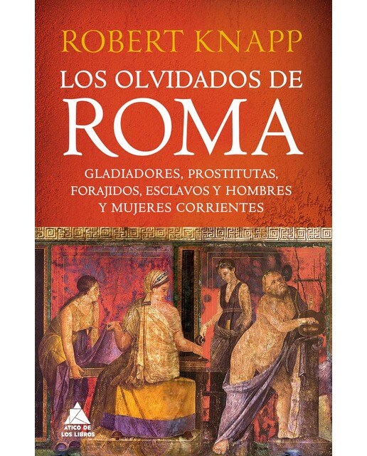 Imagen 0 de Los olvidados de Roma: Gladiadores, prostitutas, forajidos, esclavos y hombres y mujeres corrientes  (Tapa blanda con solapas)