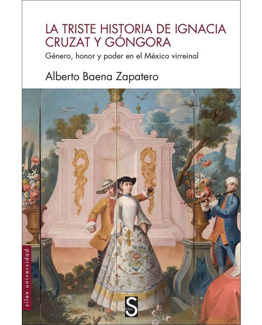 La triste historia de Ignacia Cruzat y Góngora: Género, honor y poder en el México virreinal (Capa mole) 1