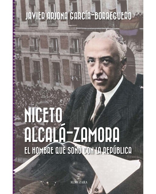 Niceto Alcalá-Zamora. El hombre que soñó con la República (Capa mole) 1