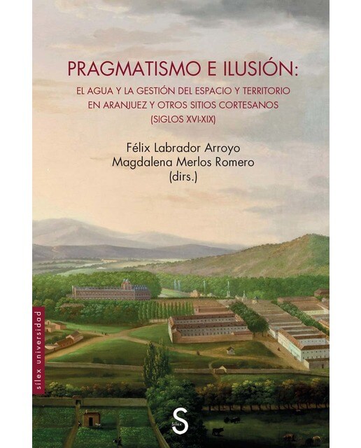 Pragmatismo e ilusión: El agua y la gestión del espacio y territorio en Aranjuez y otros sitios cortesanos siglos XVI-XIX (Capa mole com abas) 1