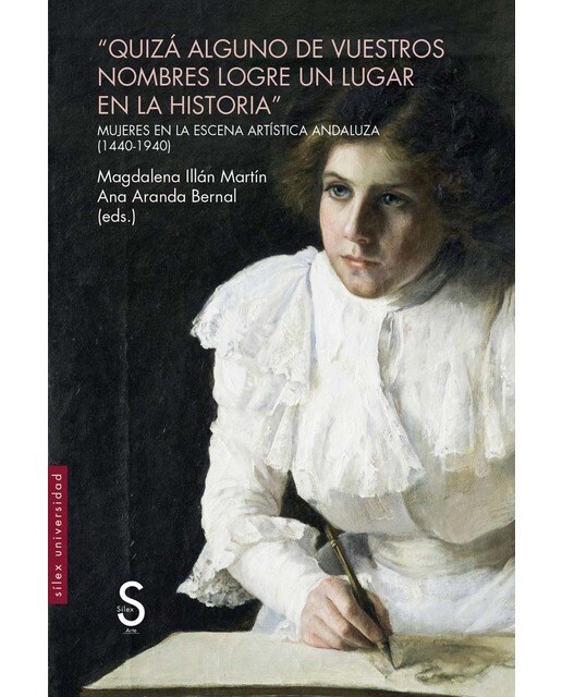 Quizá alguno de vuestros nombres logre un lugar en la historia: Mujeres en la escena artística andaluza (1440-1940) (Capa mole com abas) 1