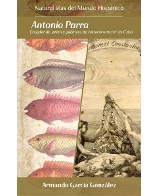 ANTONIO PARRA.: CREADOR DEL PRIMER GABINETE  DE HISTORIA NATURAL EN CUBA (Capa mole com abas) 1