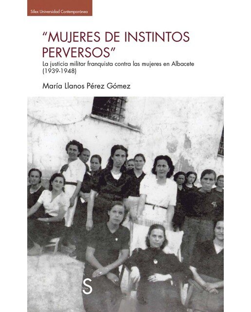 "Mujeres de instintos perversos": La justicia militar franquista contra las mujeres en Albacete (1939-1948) (Capa mole com abas) 1
