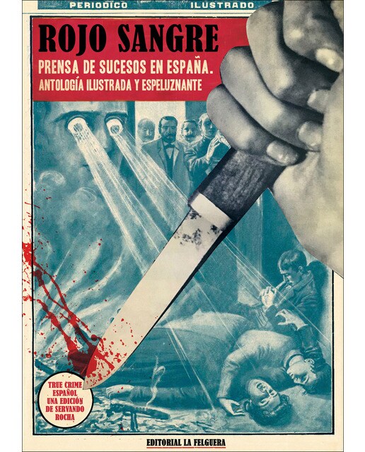 ROJO SANGRE: PRENSA DE SUCESOS EN ESPAÑA. ANTOLOGÍA ILUSTRADA Y ESPELUZNANTE 1
