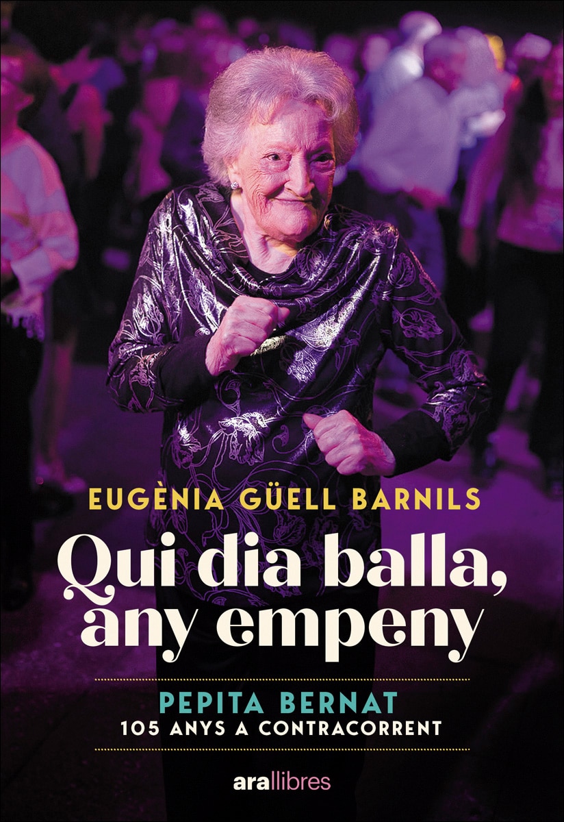 Qui dia balla, any empeny: Pepita bernat 105 anys a contracorrent (Capa mole com abas) 1