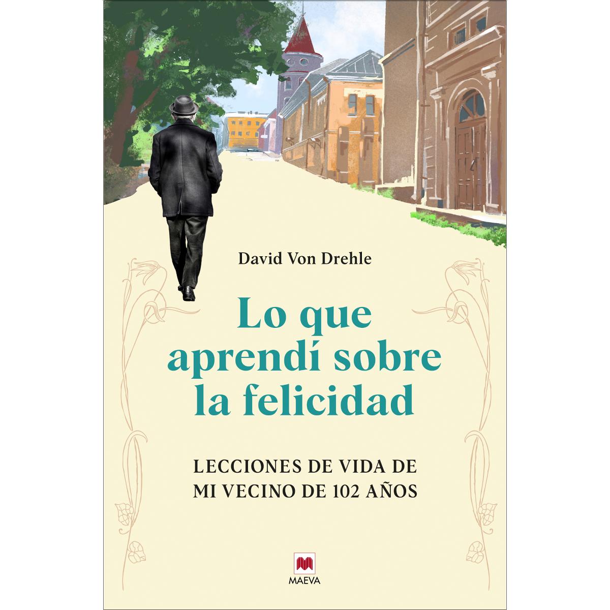 Lo que aprendí sobre la felicidad: Lecciones de vida de mi vecino de 102 años (Capa mole) 1
