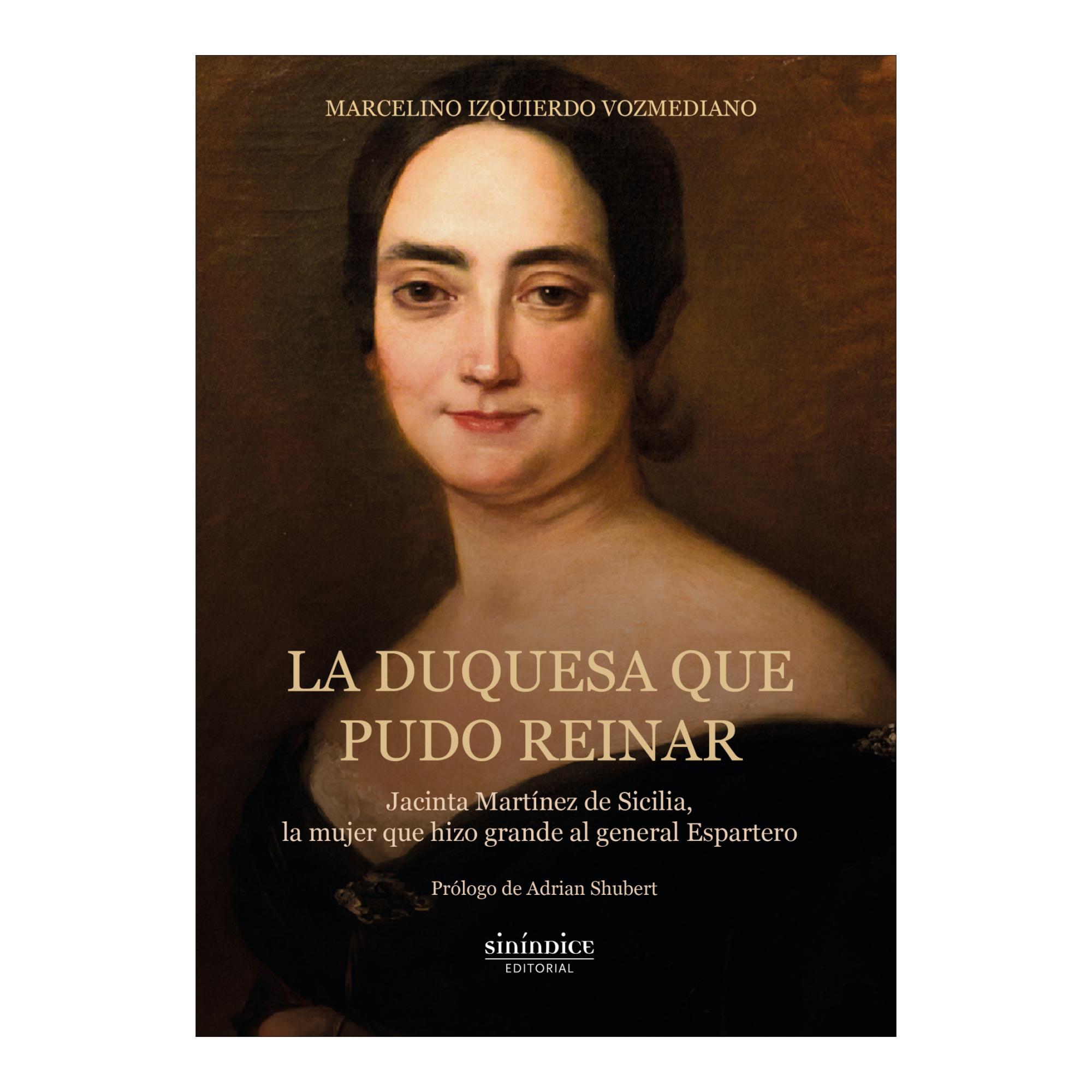 La duquesa que pudo reinar: Jacinta Martínez de Sicilia, la mujer que hizo grande a Espartero 1