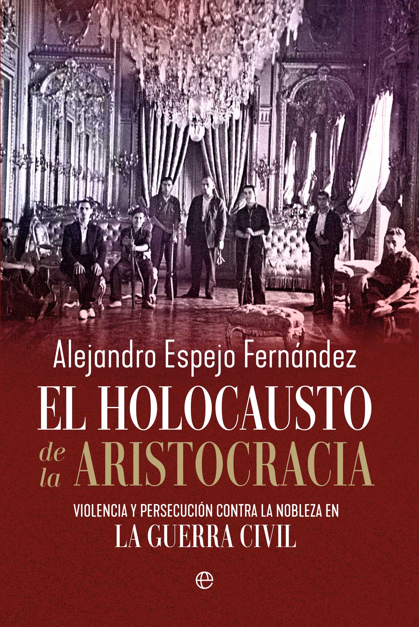 Imagen 0 de El holocausto de la aristocracia: Violencia y persecución contra la nobleza en la Guerra Civil  (Tapa blanda)